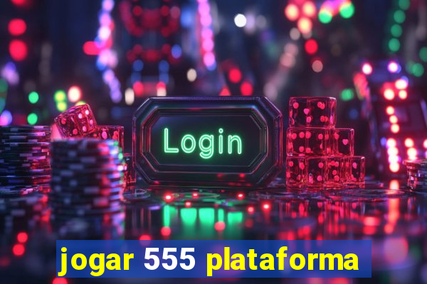 jogar 555 plataforma